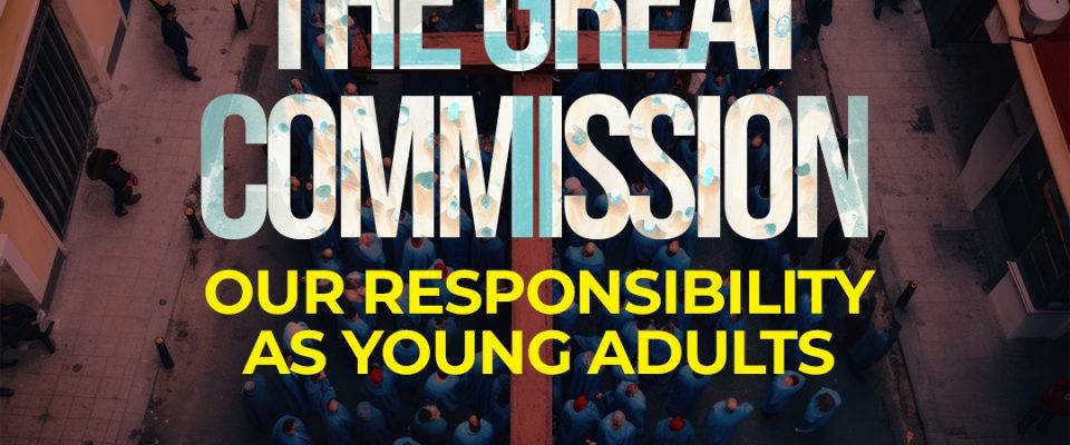 The Great Commission Our Responsibility As Young Adults