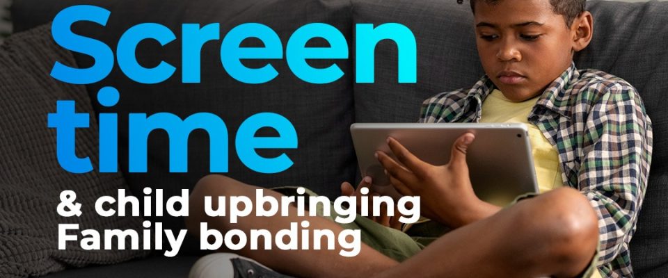 Screen time and child upbringing Family bonding